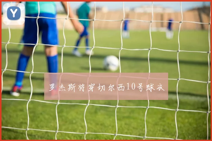 罗杰斯将穿切尔西10号球衣